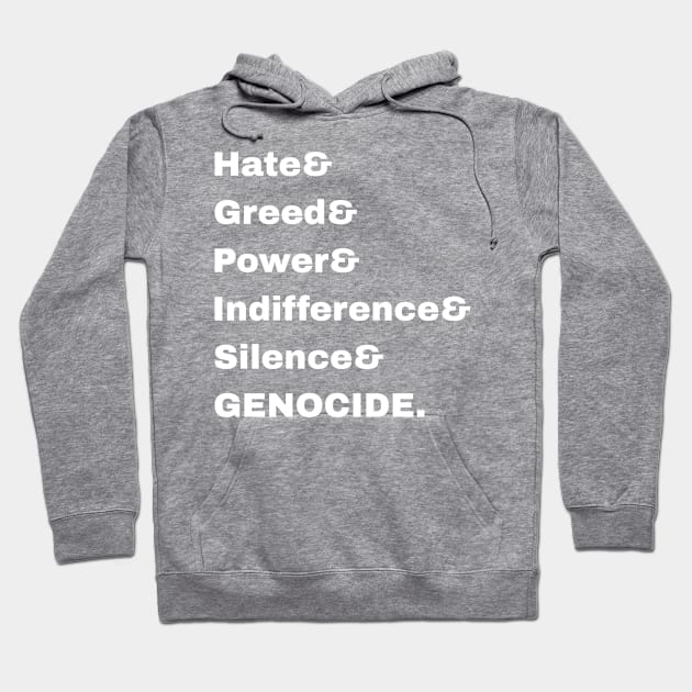 Hate& Greed& Power& Indifference& Silence& GENOCIDE. - Back Hoodie by SubversiveWare